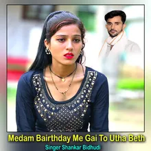 Medam Bairthday Me Gai To Utha Beth